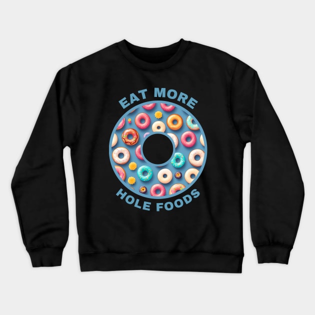 Eat More Hole Foods Crewneck Sweatshirt by MtWoodson